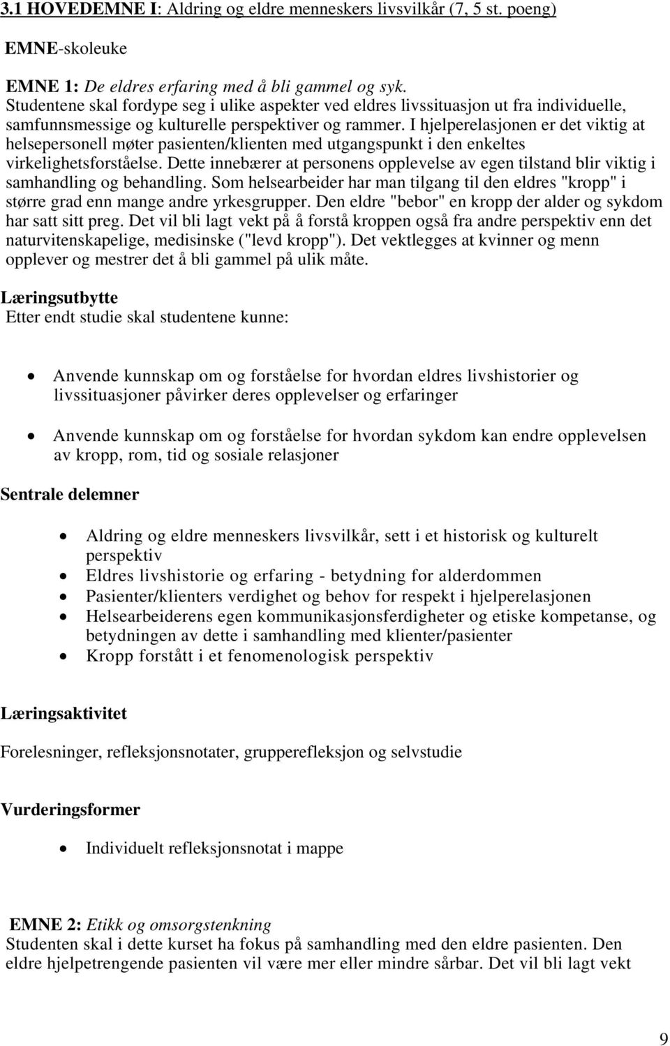 I hjelperelasjonen er det viktig at helsepersonell møter pasienten/klienten med utgangspunkt i den enkeltes virkelighetsforståelse.