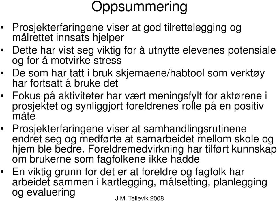 foreldrenes rolle på en positiv måte Prosjekterfaringene viser at samhandlingsrutinene endret seg og medførte at samarbeidet mellom skole og hjem ble bedre.