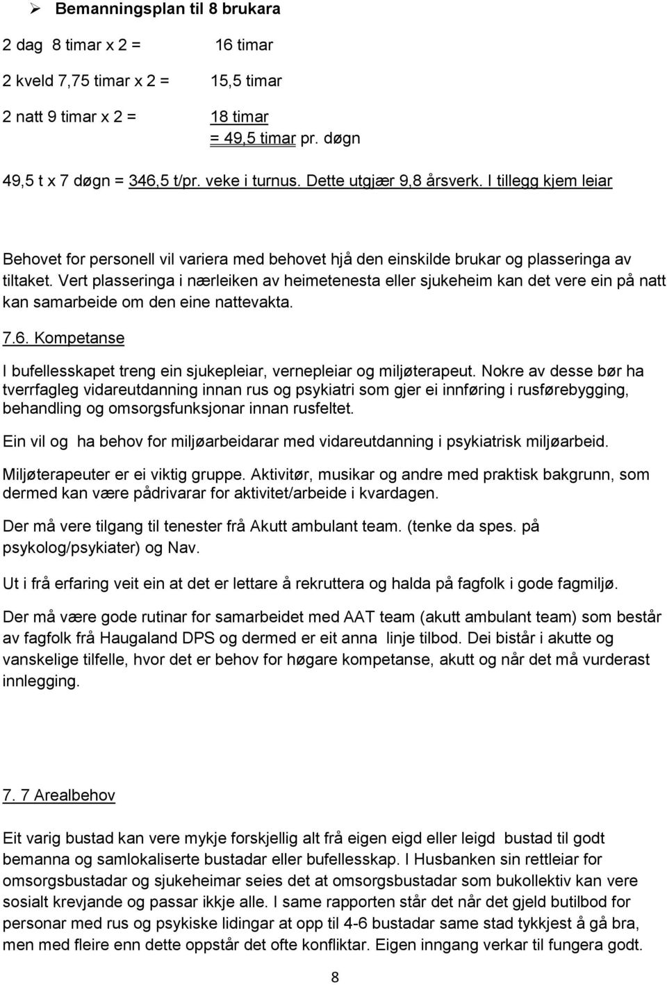 Vert plasseringa i nærleiken av heimetenesta eller sjukeheim kan det vere ein på natt kan samarbeide om den eine nattevakta. 7.6.