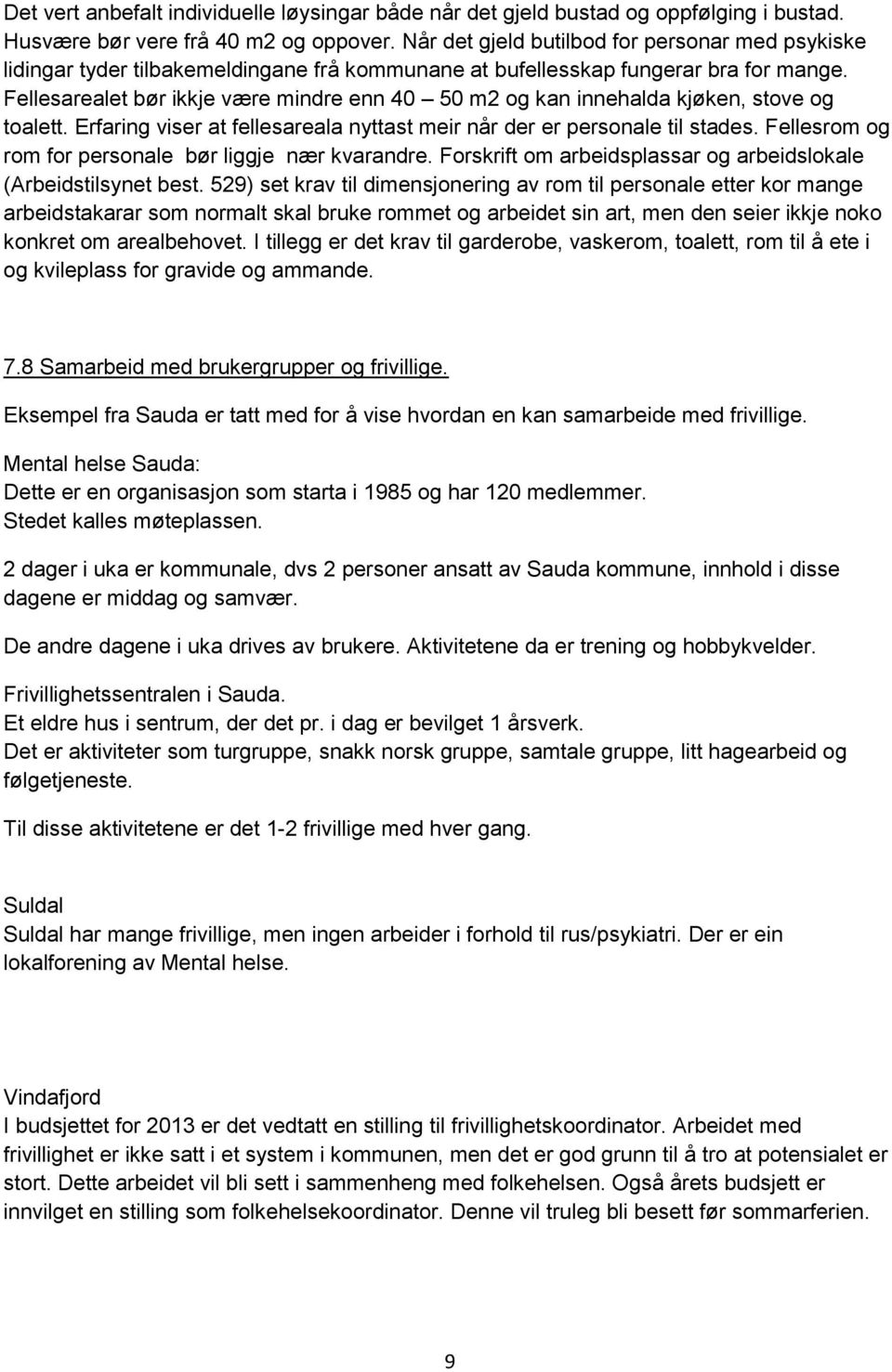 Fellesarealet bør ikkje være mindre enn 40 50 m2 og kan innehalda kjøken, stove og toalett. Erfaring viser at fellesareala nyttast meir når der er personale til stades.