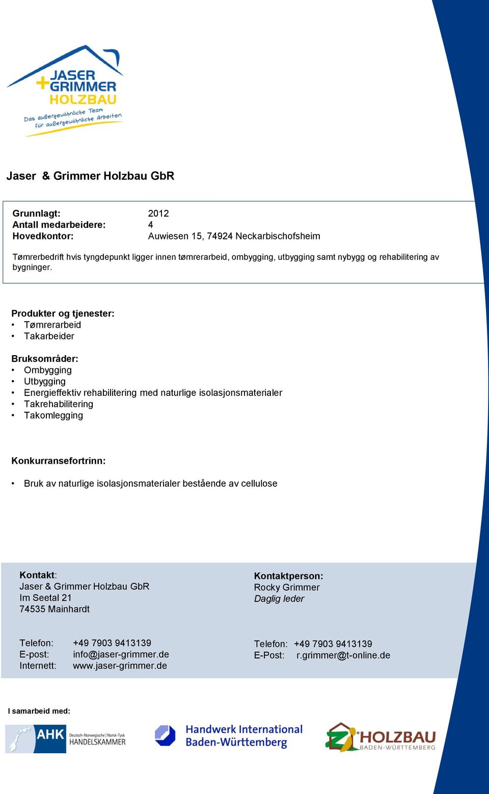 Produkter og tjenester: Tømrerarbeid Takarbeider Bruksområder: Ombygging Utbygging Energieffektiv rehabilitering med naturlige isolasjonsmaterialer Takrehabilitering Takomlegging