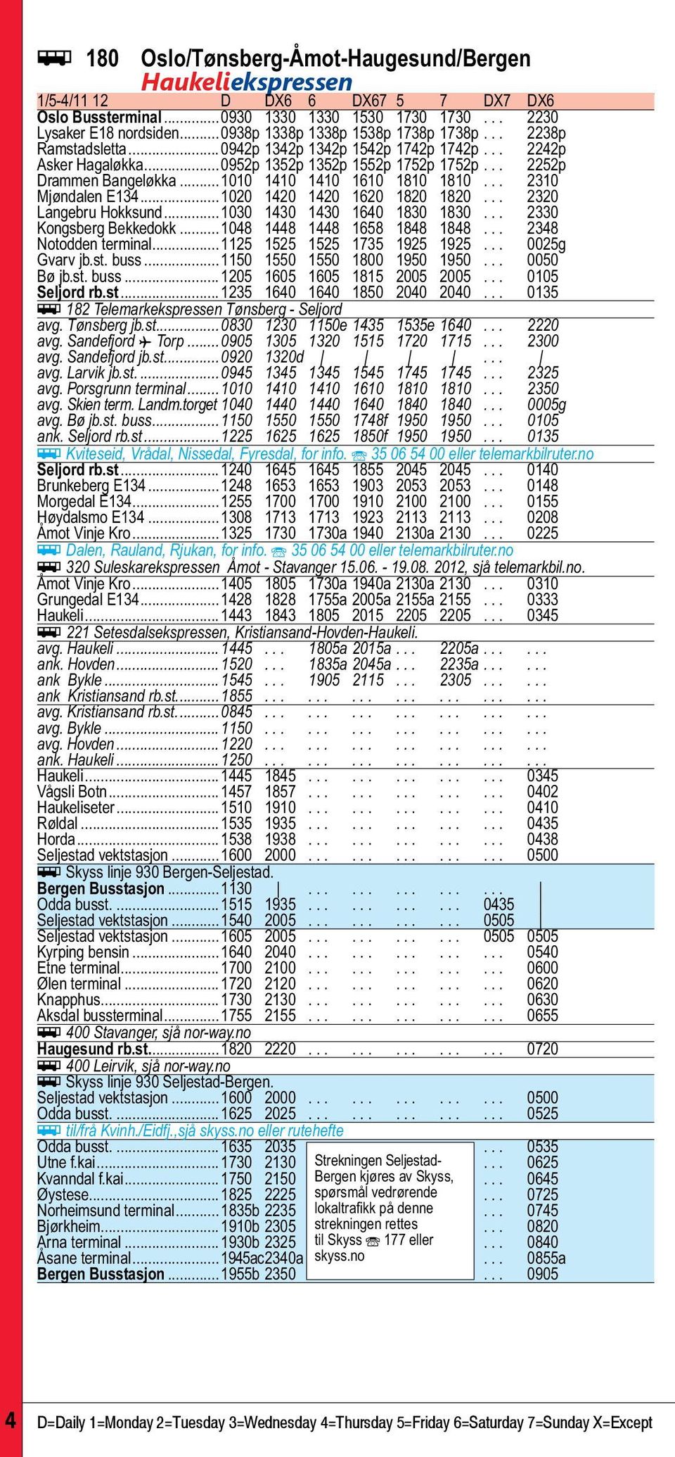 ..1010 1410 1410 1610 1810 1810... 2310 Mjøndalen E134...1020 1420 1420 1620 1820 1820... 2320 Langebru Hokksund...1030 1430 1430 1640 1830 1830... 2330 Kongsberg Bekkedokk.