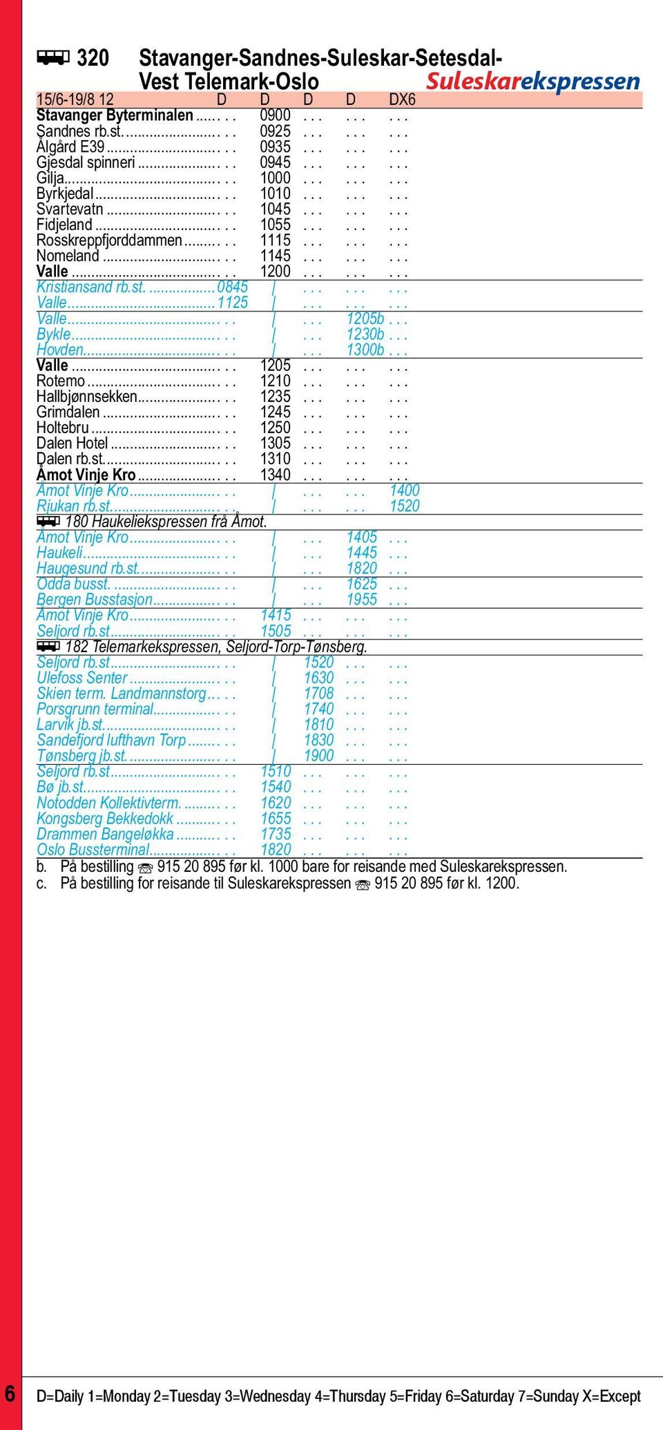 .... 1145......... Valle..... 1200......... Kristiansand rb.st...0845......... Valle...1125......... Valle........ 1205b... Bykle........ 1230b... Hovden........ 1300b... Valle..... 1205......... Rotemo.