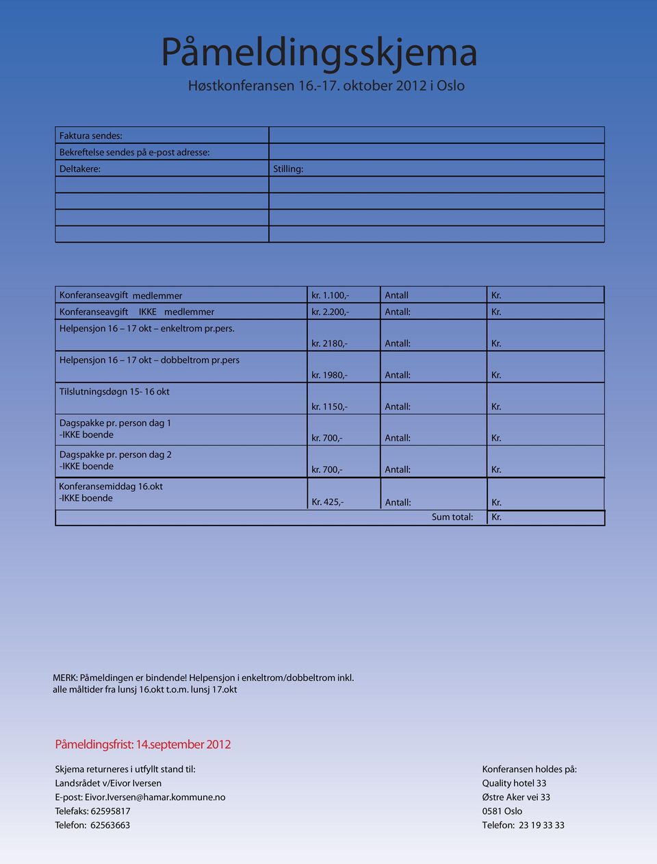 kr. 1150,- Antall: Kr. Dagspakke pr. person dag 1 -IKKE boende kr. 700,- Antall: Kr. Dagspakke pr. person dag 2 -IKKE boende kr. 700,- Antall: Kr. Konferansemiddag 16.okt -IKKE boende Kr.