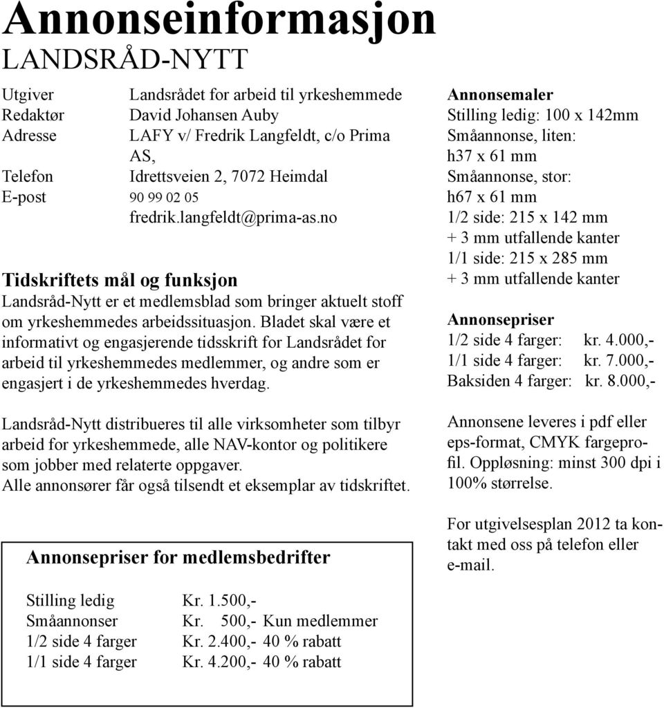 Bladet skal være et informativt og engasjerende tidsskrift for Landsrådet for arbeid til yrkeshemmedes medlemmer, og andre som er engasjert i de yrkeshemmedes hverdag.