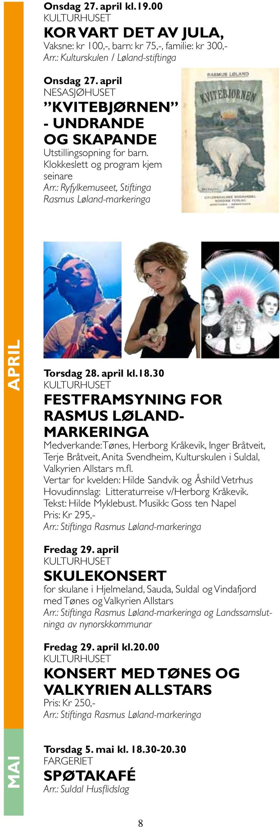 april kl.18.30 Festframsyning for Rasmus Lølandmarkeringa Medverkande: Tønes, Herborg Kråkevik, Inger Bråtveit, Terje Bråtveit, Anita Svendheim, Kulturskulen i Suldal, Valkyrien Allstars m.fl.