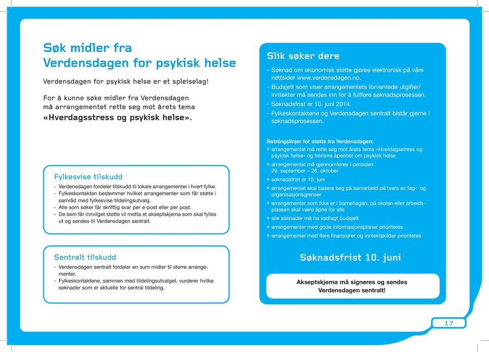 Slik søker dere - Søknad om økonomisk støtte gjøres elektronisk på våre nettsider www.verdensdagen.no. - Budsjett som viser arrangementets forventede utgifter/ inntekter må sendes inn for å fullføre søknadsprosessen.