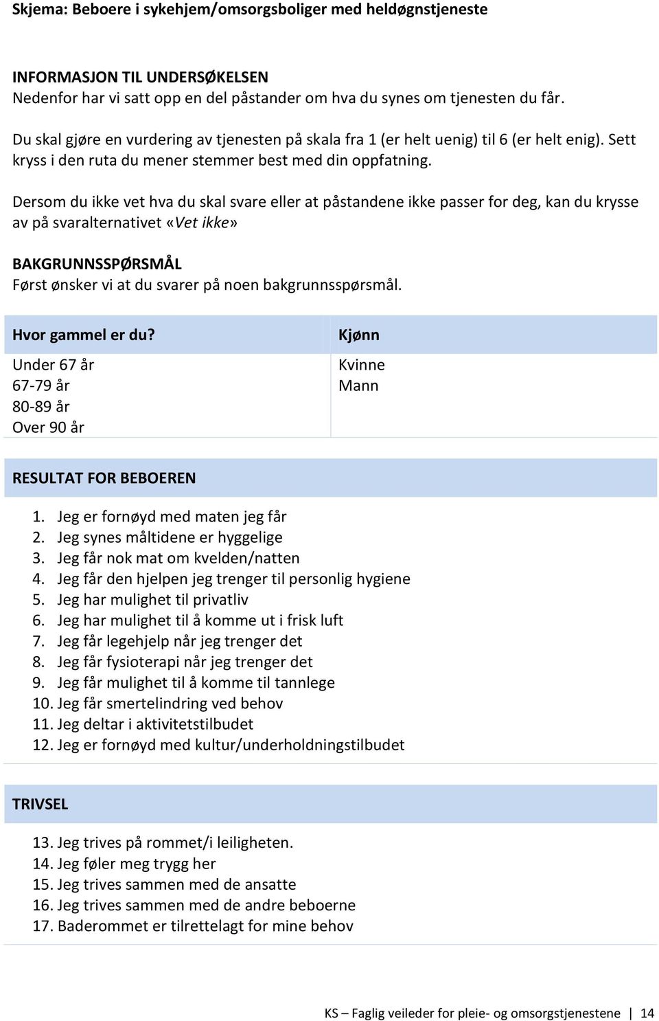 Dersom du ikke vet hva du skal svare eller at påstandene ikke passer for deg, kan du krysse av på svaralternativet «Vet ikke» BAKGRUNNSSPØRSMÅL Først ønsker vi at du svarer på noen bakgrunnsspørsmål.