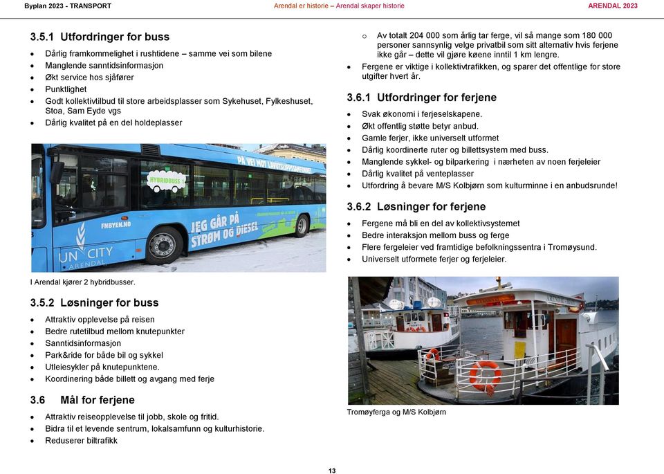 alternativ hvis ferjene ikke går dette vil gjøre køene inntil 1 km lengre. Fergene er viktige i kollektivtrafikken, og sparer det offentlige for store utgifter hvert år. 3.6.