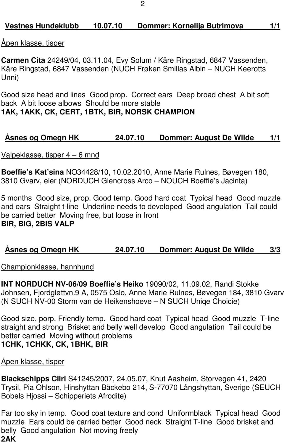 Correct ears Deep broad chest A bit soft back A bit loose albows Should be more stable 1AK, 1AKK, CK, CERT, 1BTK, BIR, NORSK CHAMPION Åsnes og Omegn HK 24.07.