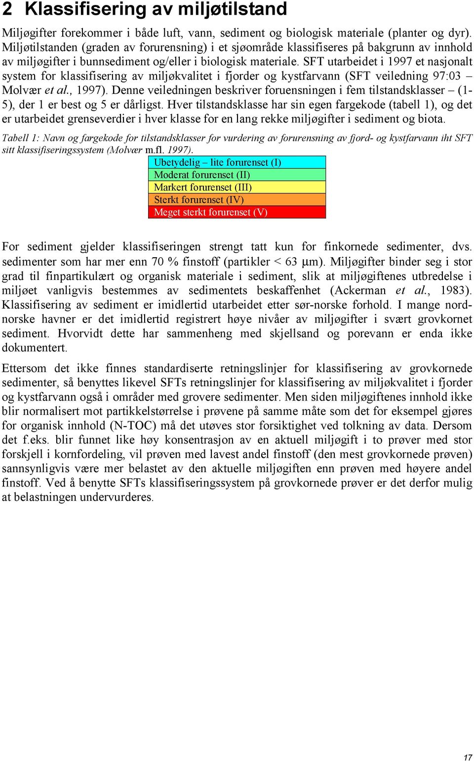 SFT utarbeidet i 1997 et nasjonalt system for klassifisering av miljøkvalitet i fjorder og kystfarvann (SFT veiledning 97:03 Molvær et al., 1997).