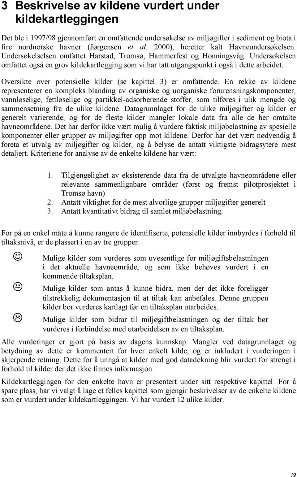 Undersøkelsen omfattet også en grov kildekartlegging som vi har tatt utgangspunkt i også i dette arbeidet. Oversikte over potensielle kilder (se kapittel 3) er omfattende.