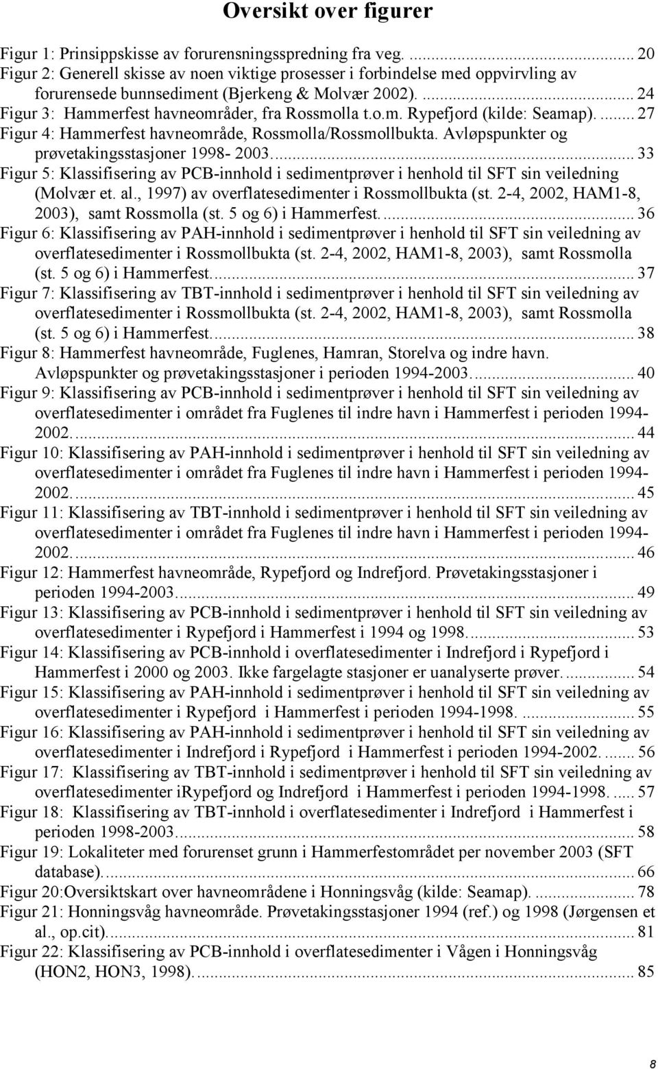 ... 27 Figur 4: Hammerfest havneområde, Rossmolla/Rossmollbukta. Avløpspunkter og prøvetakingsstasjoner 1998-2003.