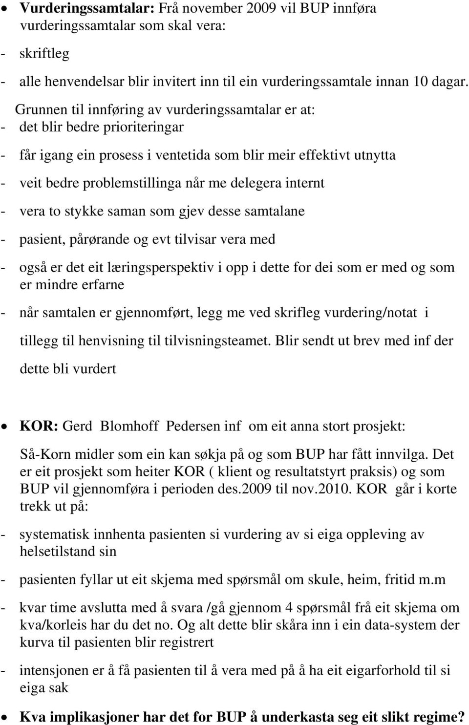 internt - vera to stykke saman som gjev desse samtalane - pasient, pårørande og evt tilvisar vera med - også er det eit læringsperspektiv i opp i dette for dei som er med og som er mindre erfarne -