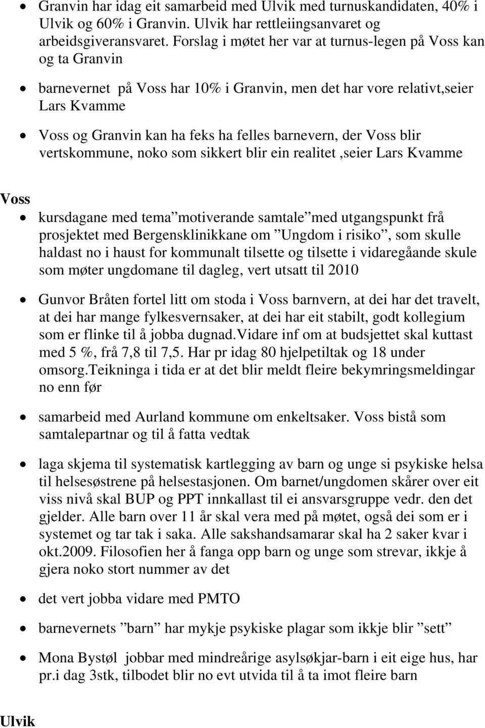 der Voss blir vertskommune, noko som sikkert blir ein realitet,seier Lars Kvamme Voss kursdagane med tema motiverande samtale med utgangspunkt frå prosjektet med Bergensklinikkane om Ungdom i risiko,