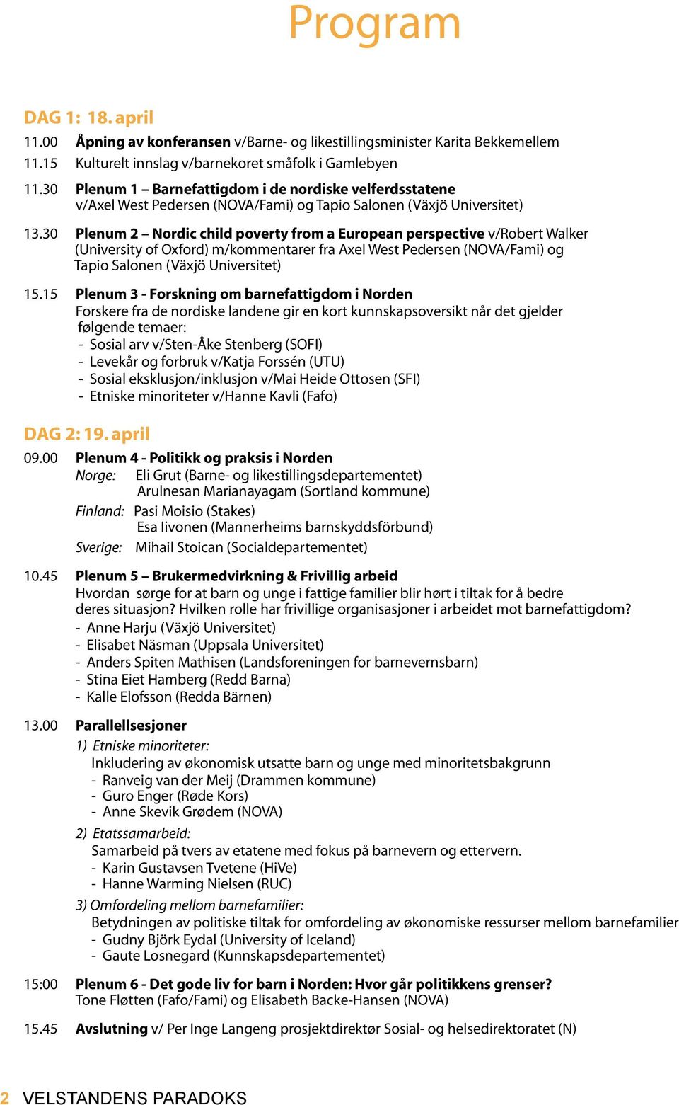 30 Plenum 2 Nordic child poverty from a European perspective v/robert Walker (University of Oxford) m/kommentarer fra Axel West Pedersen (NOVA/Fami) og Tapio Salonen (Växjö Universitet) 15.