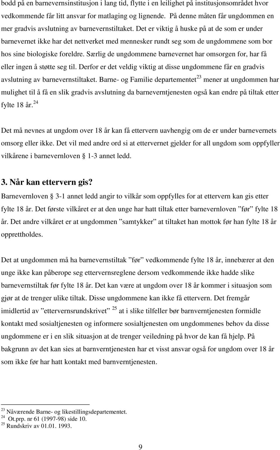 Det er viktig å huske på at de som er under barnevernet ikke har det nettverket med mennesker rundt seg som de ungdommene som bor hos sine biologiske foreldre.