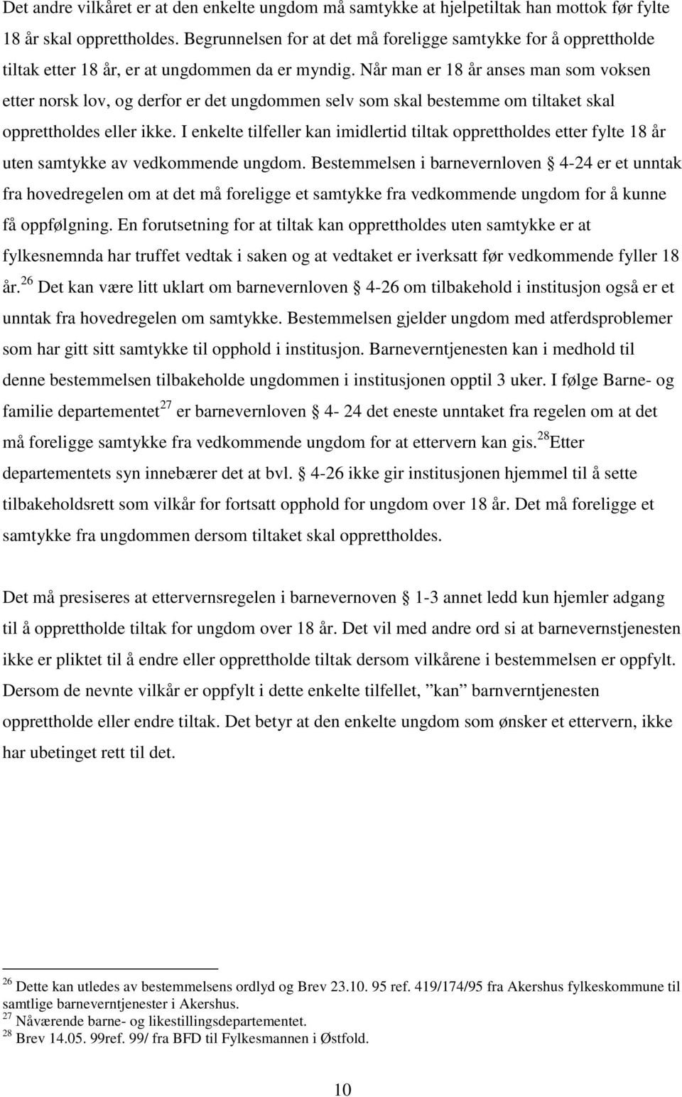 Når man er 18 år anses man som voksen etter norsk lov, og derfor er det ungdommen selv som skal bestemme om tiltaket skal opprettholdes eller ikke.