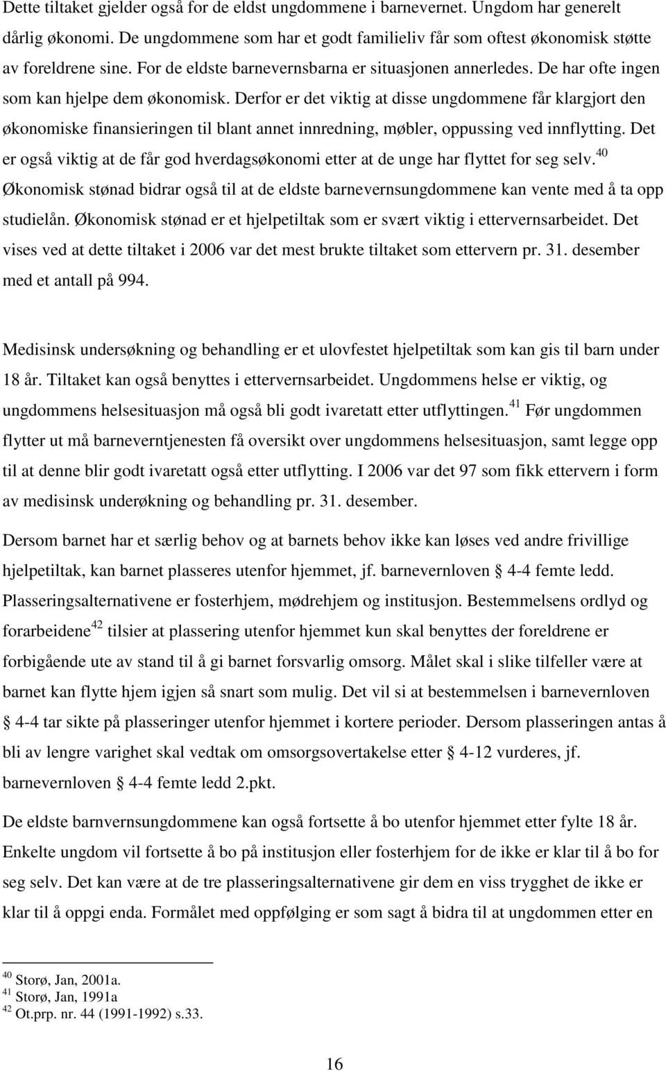 Derfor er det viktig at disse ungdommene får klargjort den økonomiske finansieringen til blant annet innredning, møbler, oppussing ved innflytting.