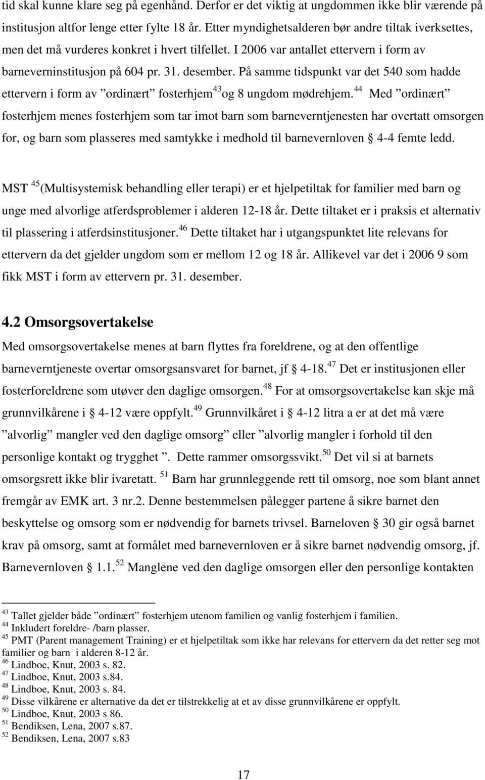 På samme tidspunkt var det 540 som hadde ettervern i form av ordinært fosterhjem 43 og 8 ungdom mødrehjem.