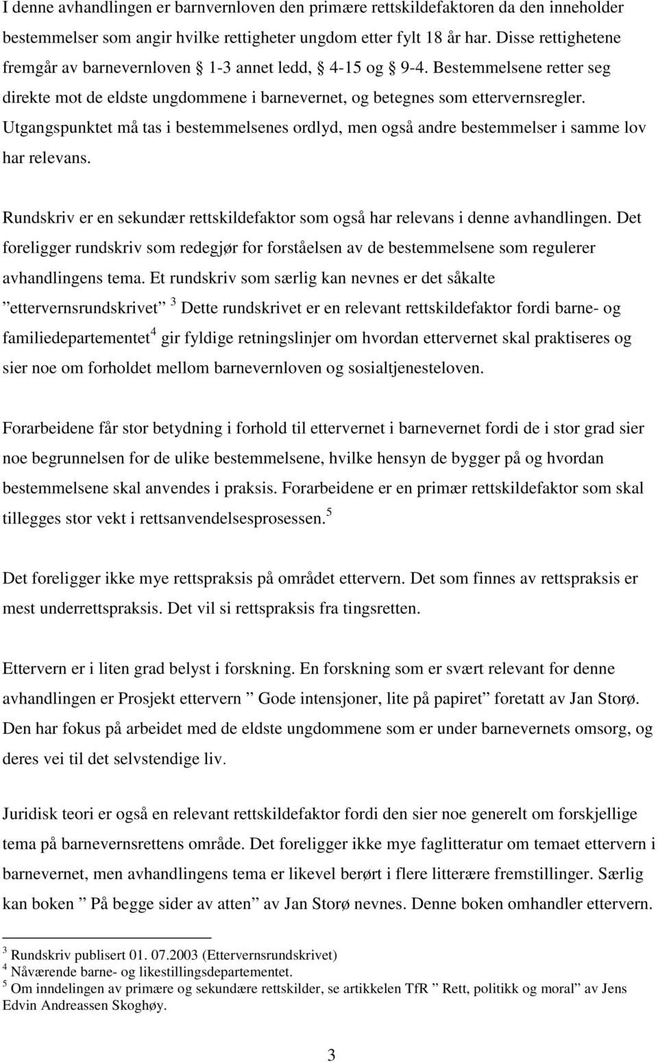 Utgangspunktet må tas i bestemmelsenes ordlyd, men også andre bestemmelser i samme lov har relevans. Rundskriv er en sekundær rettskildefaktor som også har relevans i denne avhandlingen.