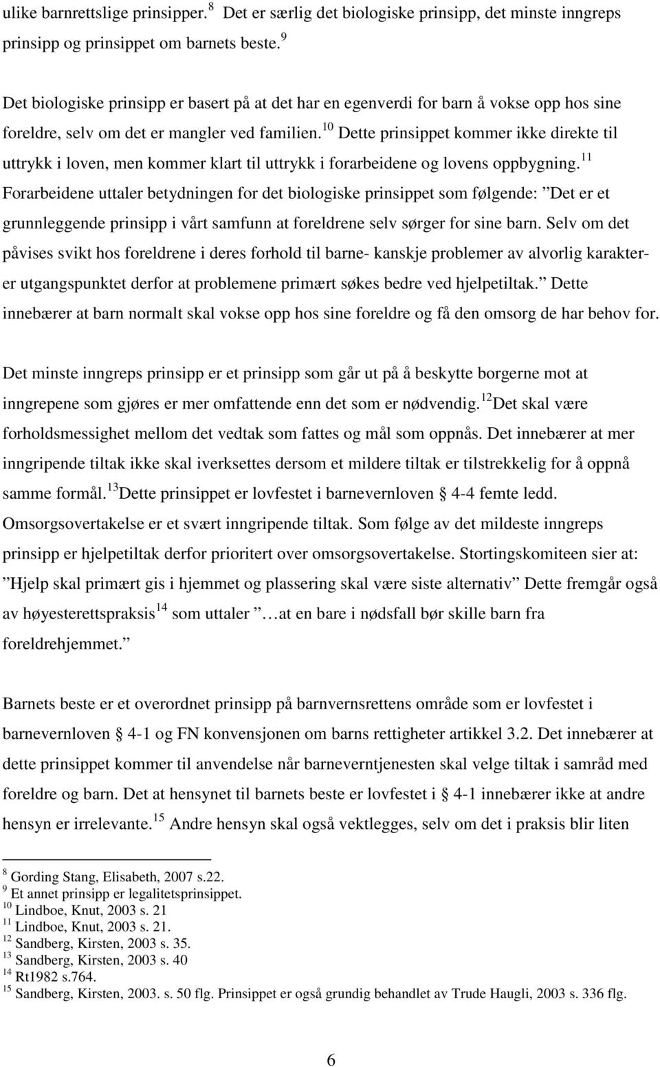 10 Dette prinsippet kommer ikke direkte til uttrykk i loven, men kommer klart til uttrykk i forarbeidene og lovens oppbygning.