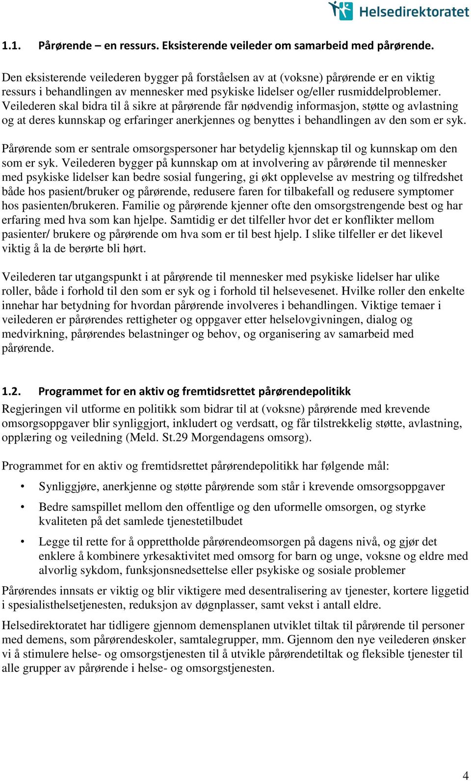 Veilederen skal bidra til å sikre at pårørende får nødvendig informasjon, støtte og avlastning og at deres kunnskap og erfaringer anerkjennes og benyttes i behandlingen av den som er syk.