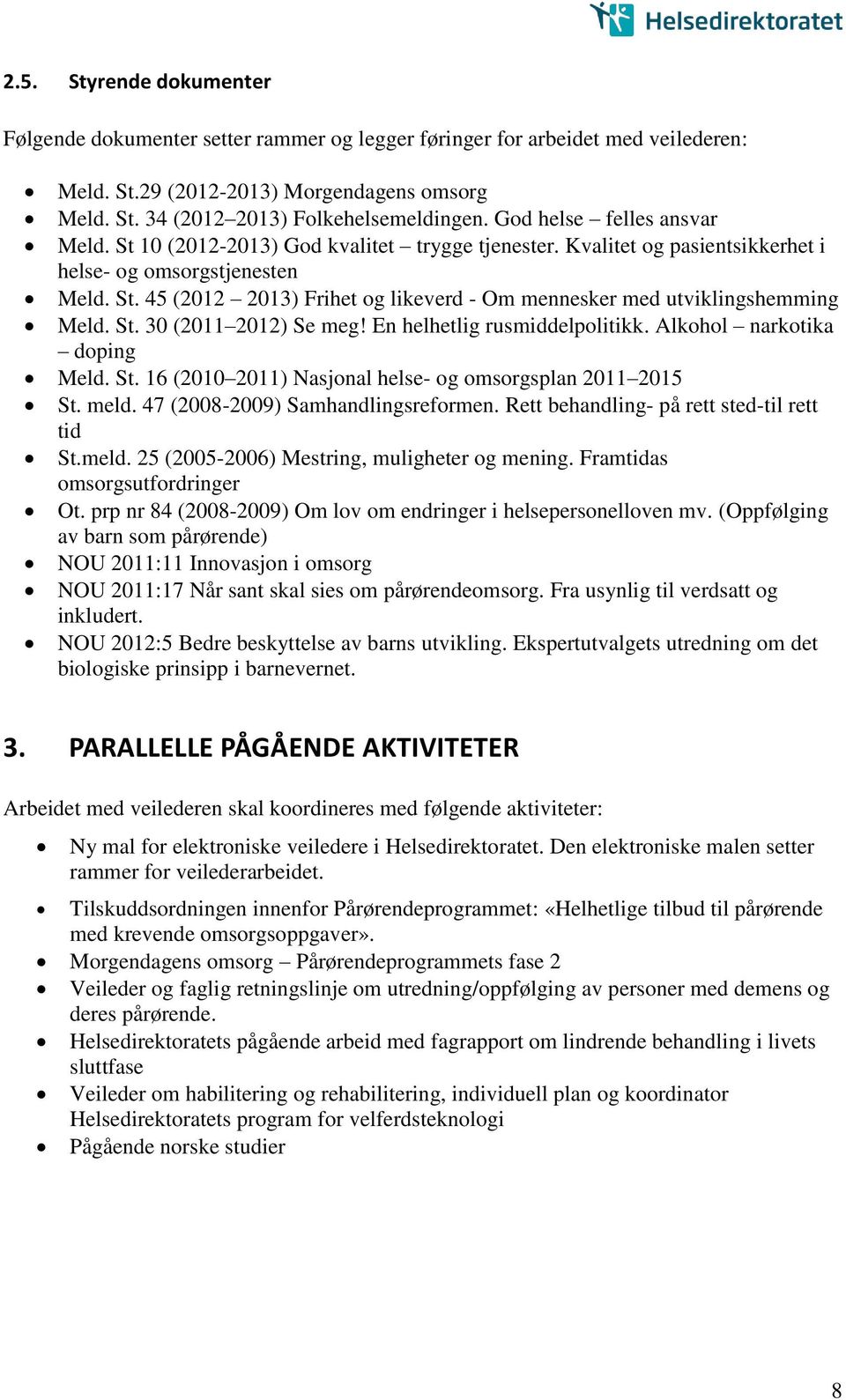 St. 30 (2011 2012) Se meg! En helhetlig rusmiddelpolitikk. Alkohol narkotika doping Meld. St. 16 (2010 2011) Nasjonal helse- og omsorgsplan 2011 2015 St. meld. 47 (2008-2009) Samhandlingsreformen.