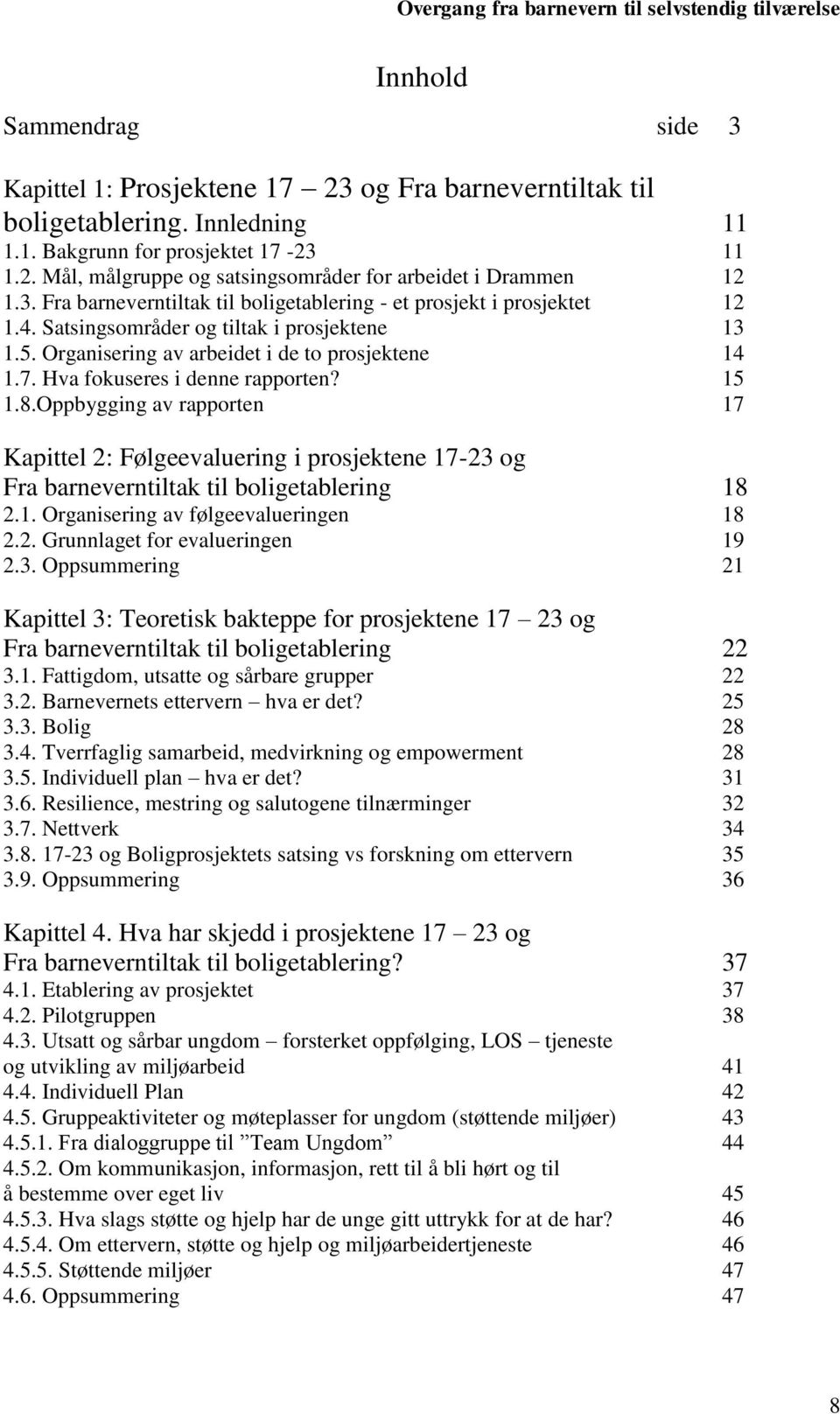 Hva fokuseres i denne rapporten? 15 1.8.Oppbygging av rapporten 17 Kapittel 2: Følgeevaluering i prosjektene 17-23 og Fra barneverntiltak til boligetablering 18 2.1. Organisering av følgeevalueringen 18 2.