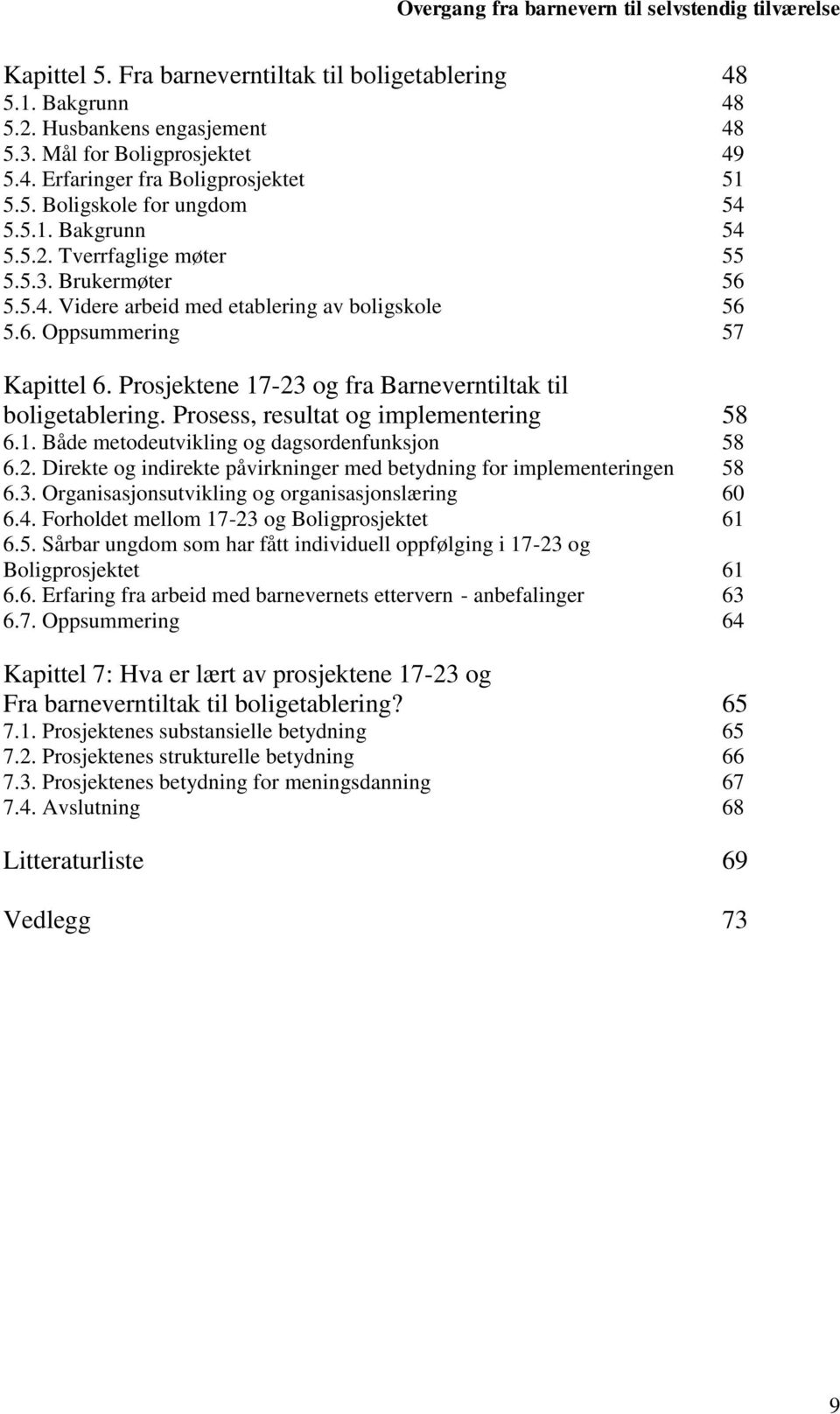 Prosjektene 17-23 og fra Barneverntiltak til boligetablering. Prosess, resultat og implementering 58 6.1. Både metodeutvikling og dagsordenfunksjon 58 6.2. Direkte og indirekte påvirkninger med betydning for implementeringen 58 6.