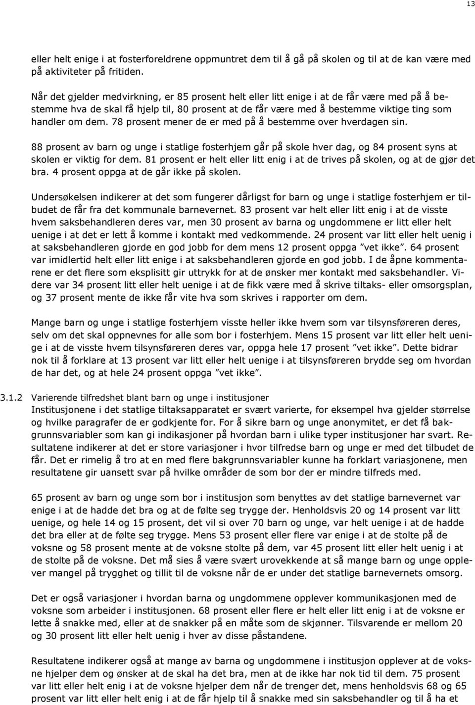 78 prosent mener de er med på å bestemme over hverdagen sin. 88 prosent av barn og unge i statlige fosterhjem går på skole hver dag, og 84 prosent syns at skolen er viktig for dem.