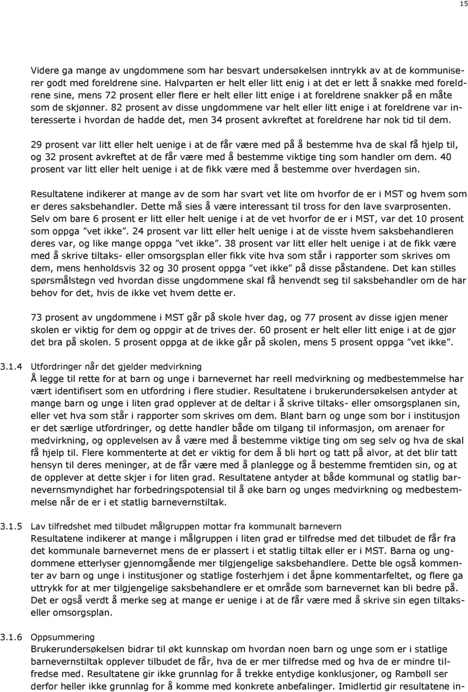 82 prosent av disse ungdommene var helt eller litt enige i at foreldrene var interesserte i hvordan de hadde det, men 34 prosent avkreftet at foreldrene har nok tid til dem.