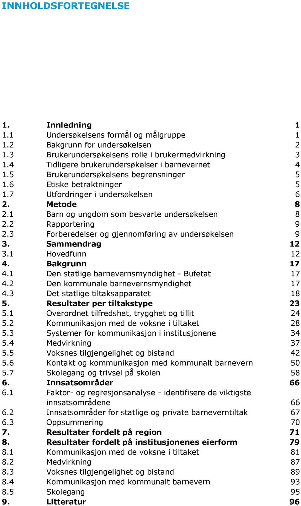 1 Barn og ungdom som besvarte undersøkelsen 8 2.2 Rapportering 9 2.3 Forberedelser og gjennomføring av undersøkelsen 9 3. Sammendrag 12 3.1 Hovedfunn 12 4. Bakgrunn 17 4.