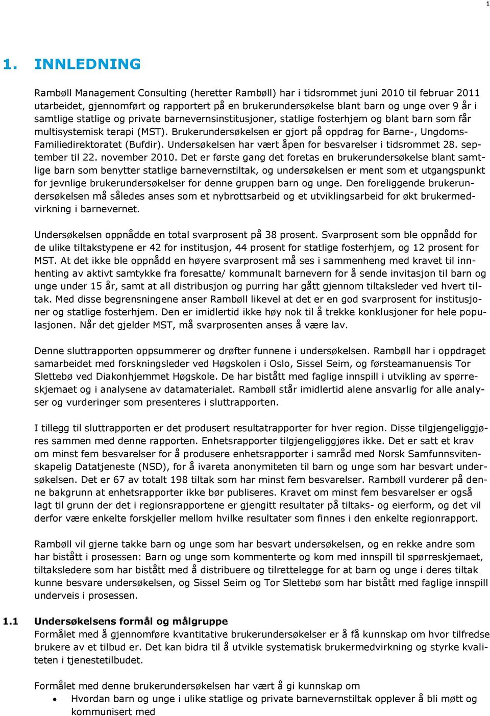 Brukerundersøkelsen er gjort på oppdrag for Barne-, Ungdoms- Familiedirektoratet (Bufdir). Undersøkelsen har vært åpen for besvarelser i tidsrommet 28. september til 22. november 2010.