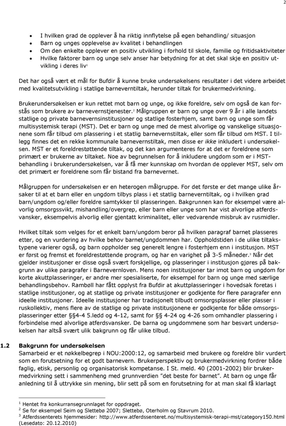 undersøkelsens resultater i det videre arbeidet med kvalitetsutvikling i statlige barneverntiltak, herunder tiltak for brukermedvirkning.