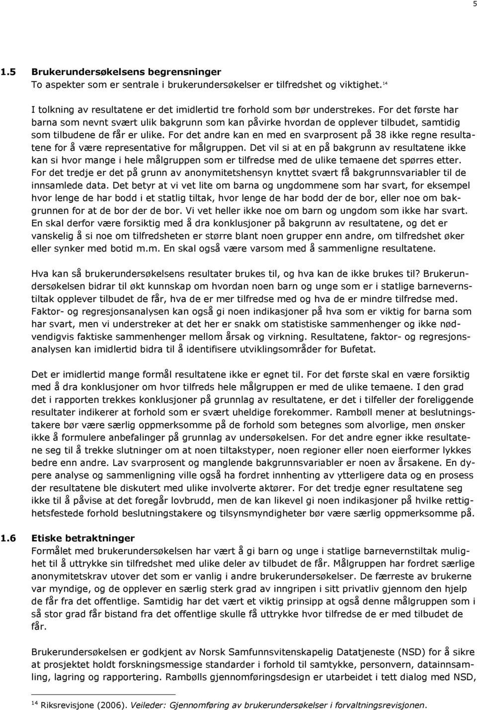 For det andre kan en med en svarprosent på 38 ikke regne resultatene for å være representative for målgruppen.