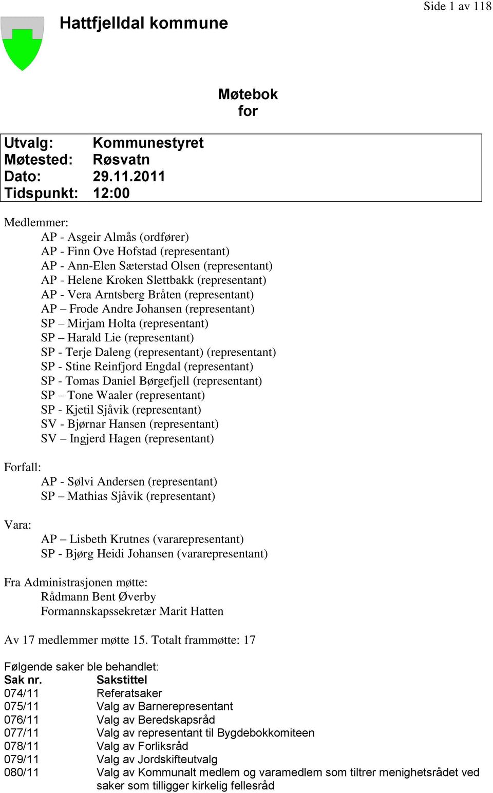 2011 Tidspunkt: 12:00 Medlemmer: AP - Asgeir Almås (ordfører) AP - Finn Ove Hofstad (representant) AP - Ann-Elen Sæterstad Olsen (representant) AP - Helene Kroken Slettbakk (representant) AP - Vera