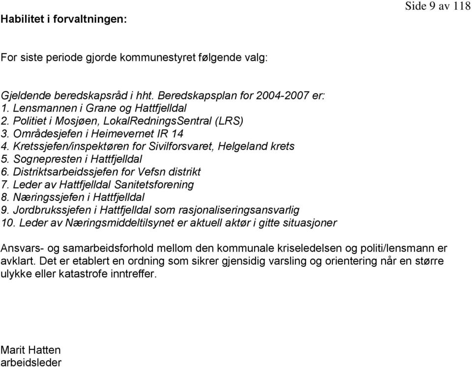 Distriktsarbeidssjefen for Vefsn distrikt 7. Leder av Hattfjelldal Sanitetsforening 8. Næringssjefen i Hattfjelldal 9. Jordbrukssjefen i Hattfjelldal som rasjonaliseringsansvarlig 10.