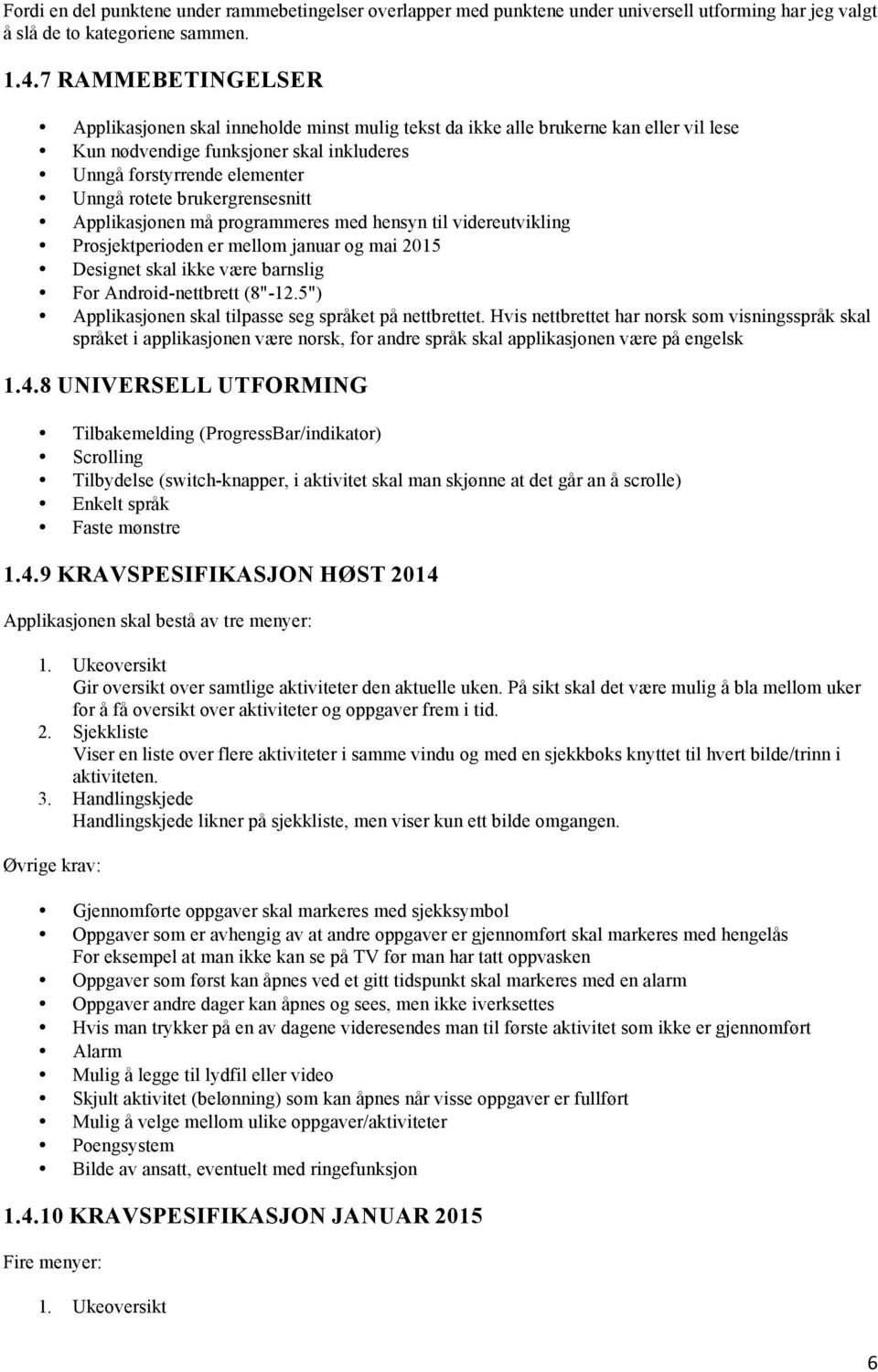 brukergrensesnitt Applikasjonen må programmeres med hensyn til videreutvikling Prosjektperioden er mellom januar og mai 2015 Designet skal ikke være barnslig For Android-nettbrett (8"-12.