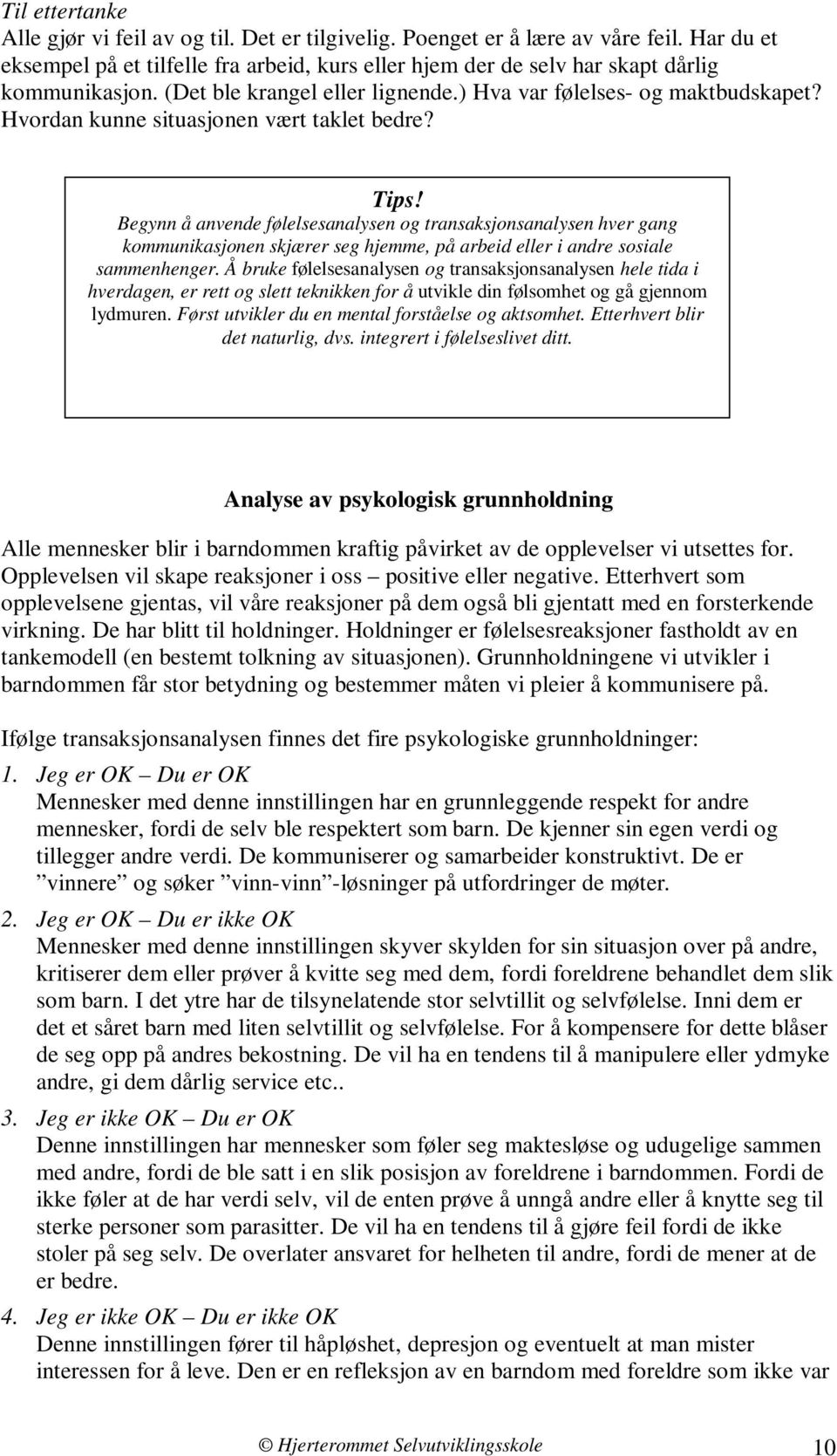 Begynn å anvende følelsesanalysen og transaksjonsanalysen hver gang kommunikasjonen skjærer seg hjemme, på arbeid eller i andre sosiale sammenhenger.