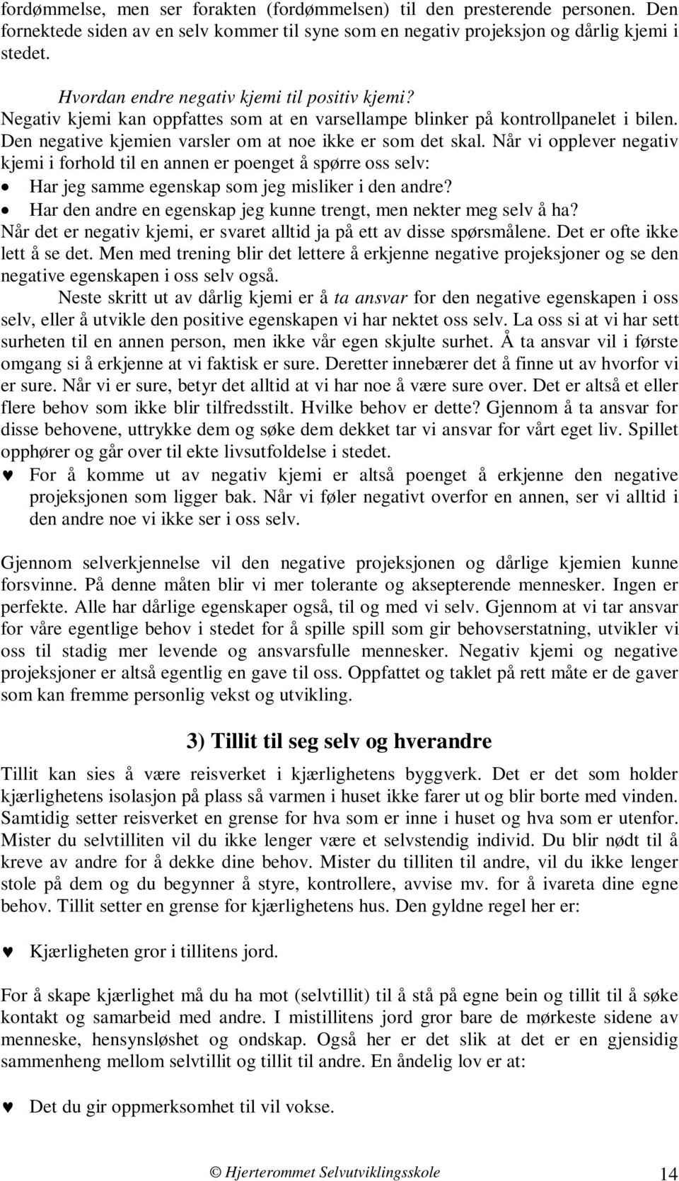 Når vi opplever negativ kjemi i forhold til en annen er poenget å spørre oss selv: Har jeg samme egenskap som jeg misliker i den andre?