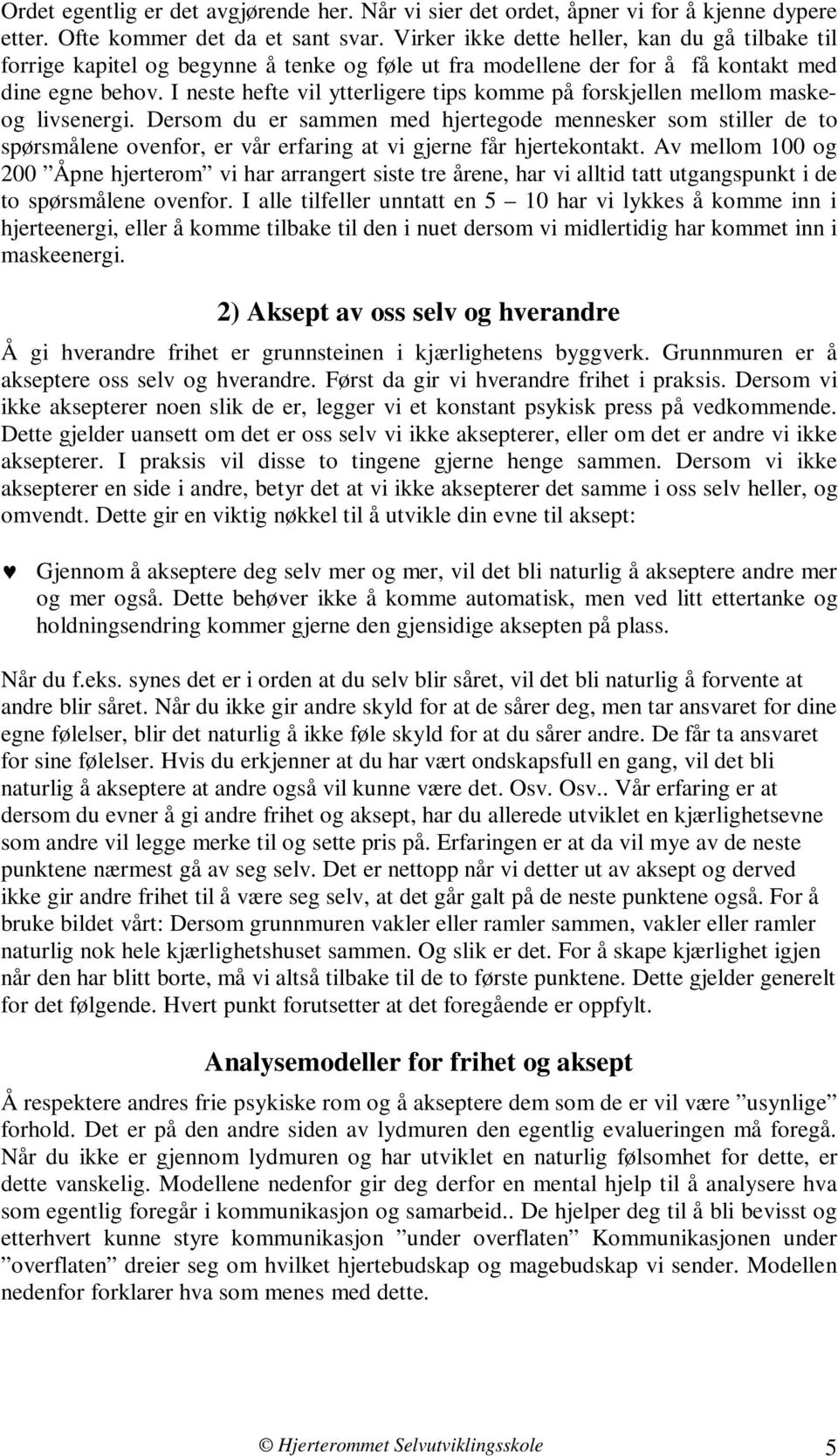 I neste hefte vil ytterligere tips komme på forskjellen mellom maskeog livsenergi.