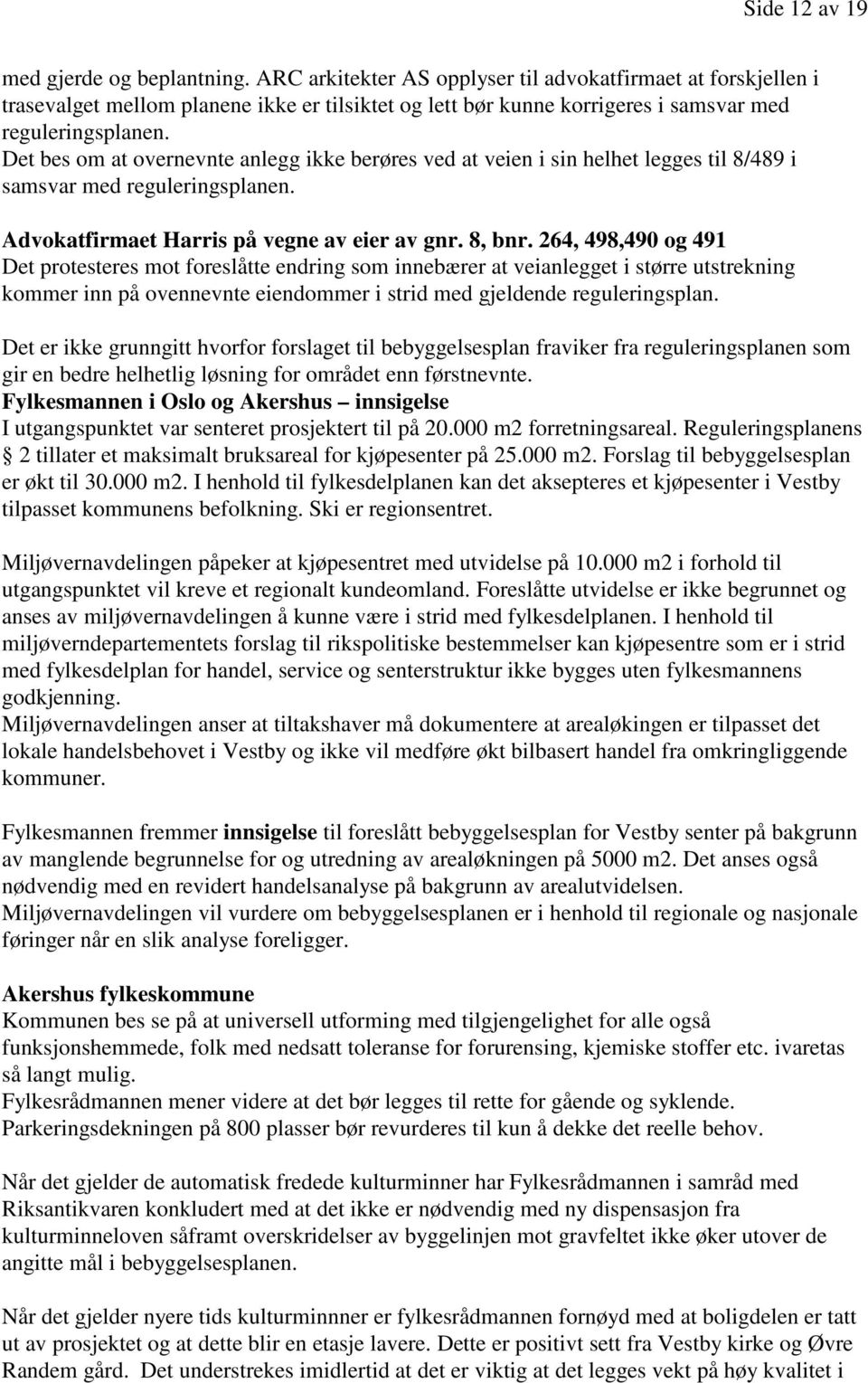 Det bes om at overnevnte anlegg ikke berøres ved at veien i sin helhet legges til 8/489 i samsvar med reguleringsplanen. Advokatfirmaet Harris på vegne av eier av gnr. 8, bnr.