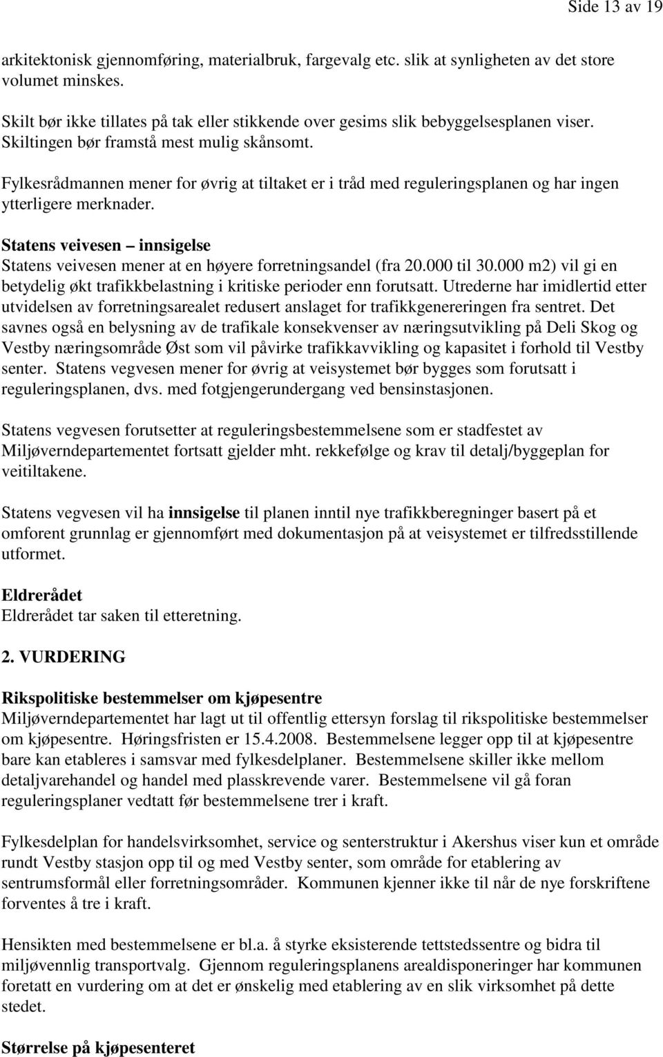 Fylkesrådmannen mener for øvrig at tiltaket er i tråd med reguleringsplanen og har ingen ytterligere merknader.