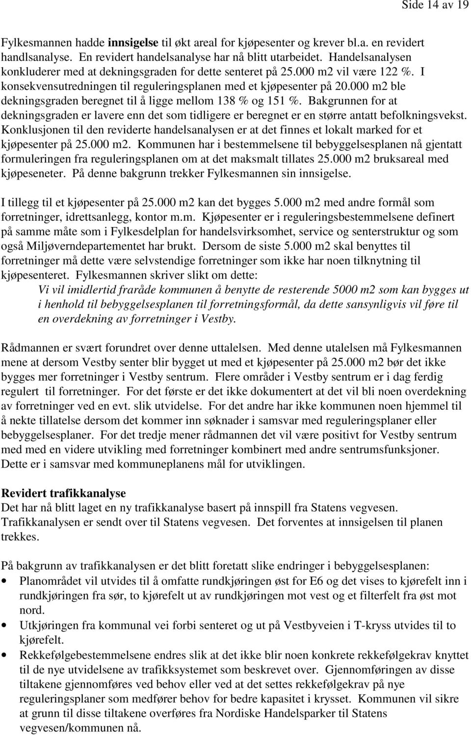 000 m2 ble dekningsgraden beregnet til å ligge mellom 138 % og 151 %. Bakgrunnen for at dekningsgraden er lavere enn det som tidligere er beregnet er en større antatt befolkningsvekst.