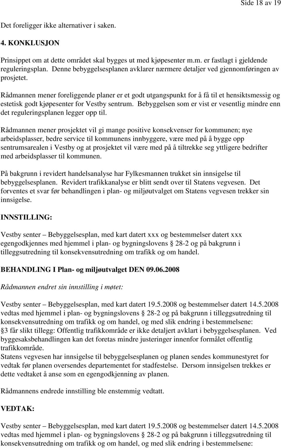 Rådmannen mener foreliggende planer er et godt utgangspunkt for å få til et hensiktsmessig og estetisk godt kjøpesenter for Vestby sentrum.