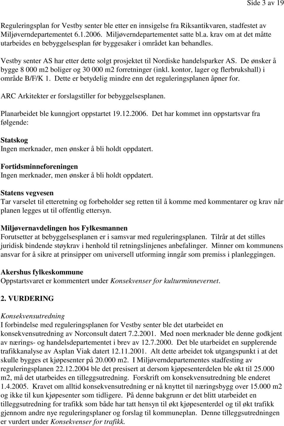 Dette er betydelig mindre enn det reguleringsplanen åpner for. ARC Arkitekter er forslagstiller for bebyggelsesplanen. Planarbeidet ble kunngjort oppstartet 19.12.2006.