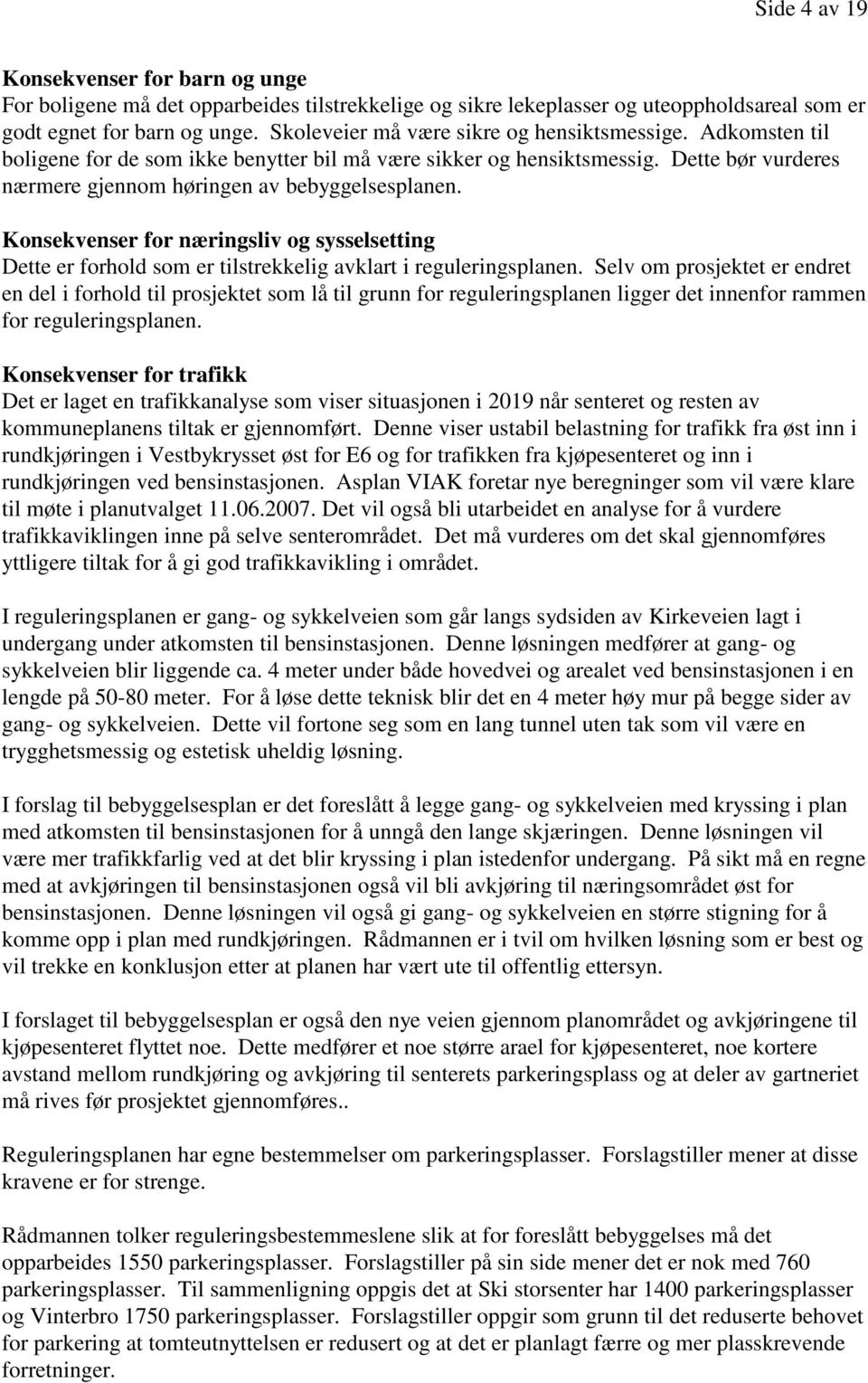 Konsekvenser for næringsliv og sysselsetting Dette er forhold som er tilstrekkelig avklart i reguleringsplanen.