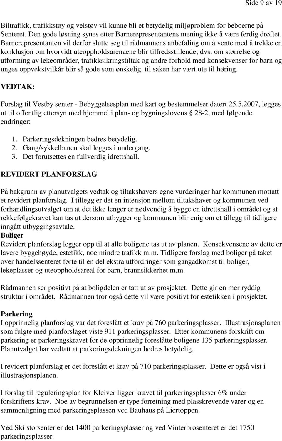 om størrelse og utforming av lekeområder, trafikksikringstiltak og andre forhold med konsekvenser for barn og unges oppvekstvilkår blir så gode som ønskelig, til saken har vært ute til høring.