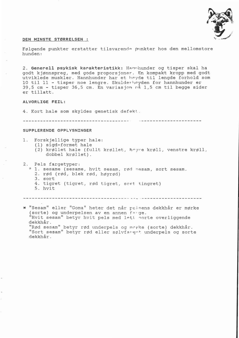 Skulderhdyden for hannhunder er 39,5 cm - tisper 36,5 cm. En varias jon nå 1,5 cm tij- beggre sider er tillatt. ALVORLIGE FEIL: 4. Kort hale som skyldes genetisk defekt-. SUPPLERENDE OPPLYSNINGER 1.